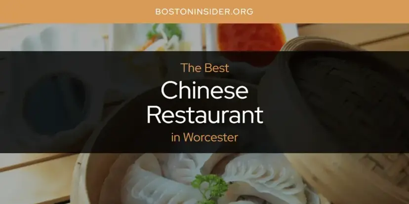 The Absolute Best Chinese Restaurant in Worcester  [Updated 2024]