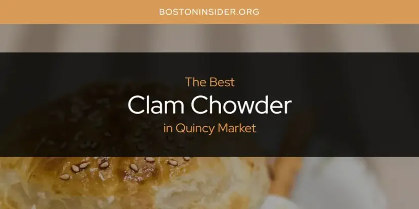 The Absolute Best Clam Chowder in Quincy Market  [Updated 2024]