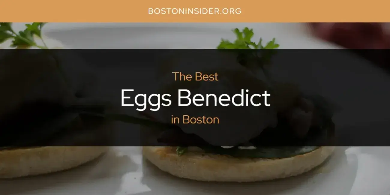 The Absolute Best Eggs Benedict in Boston  [Updated 2024]