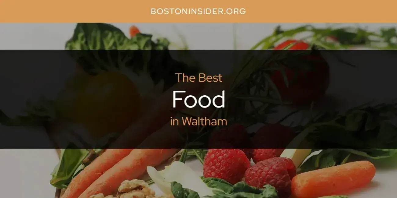 The Absolute Best Food in Waltham  [Updated 2024]