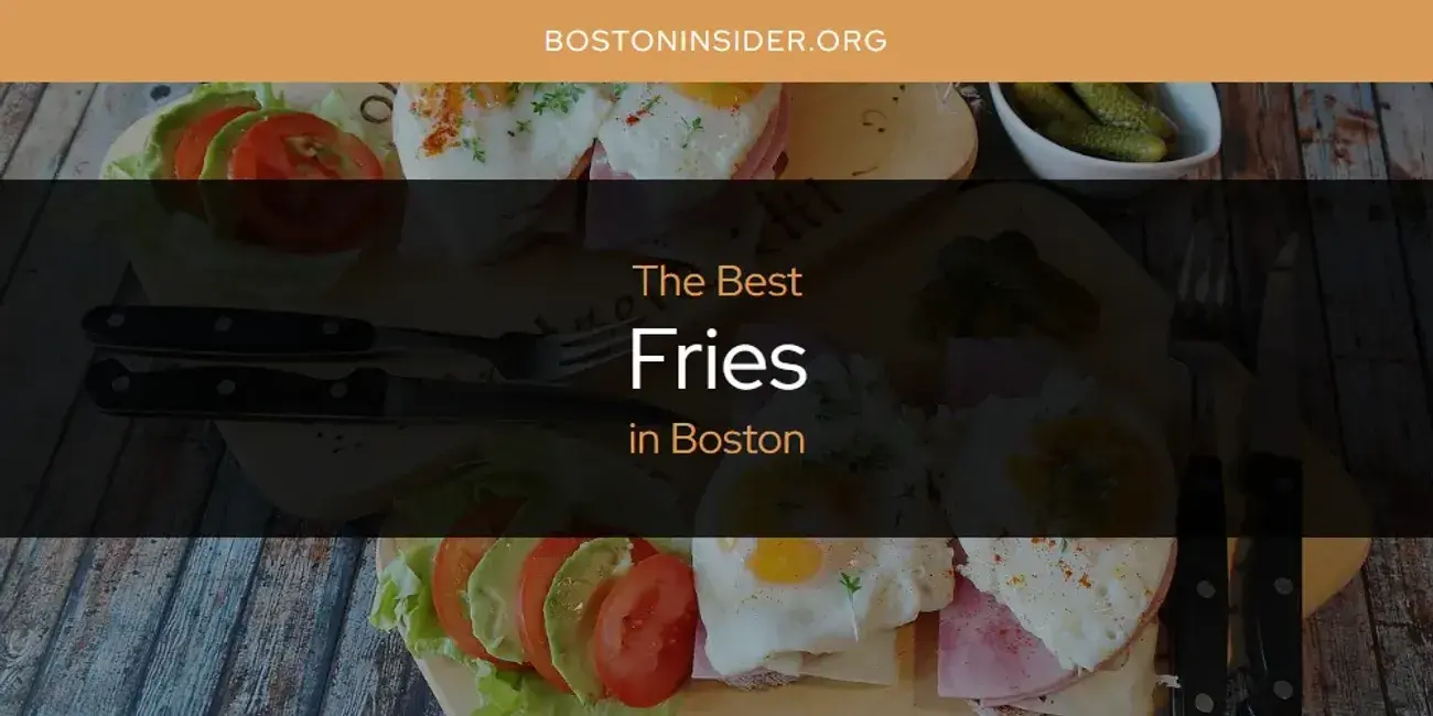 The Absolute Best Fries in Boston  [Updated 2024]