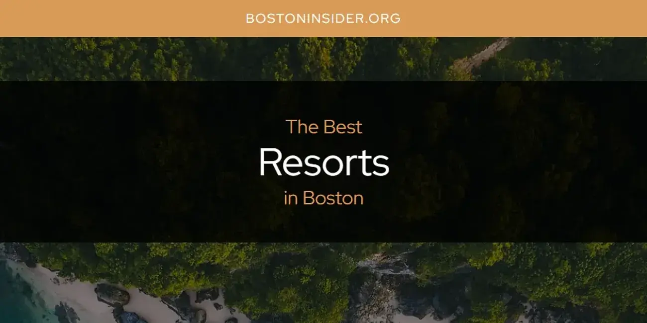 Boston's Best Resorts [Updated 2024]