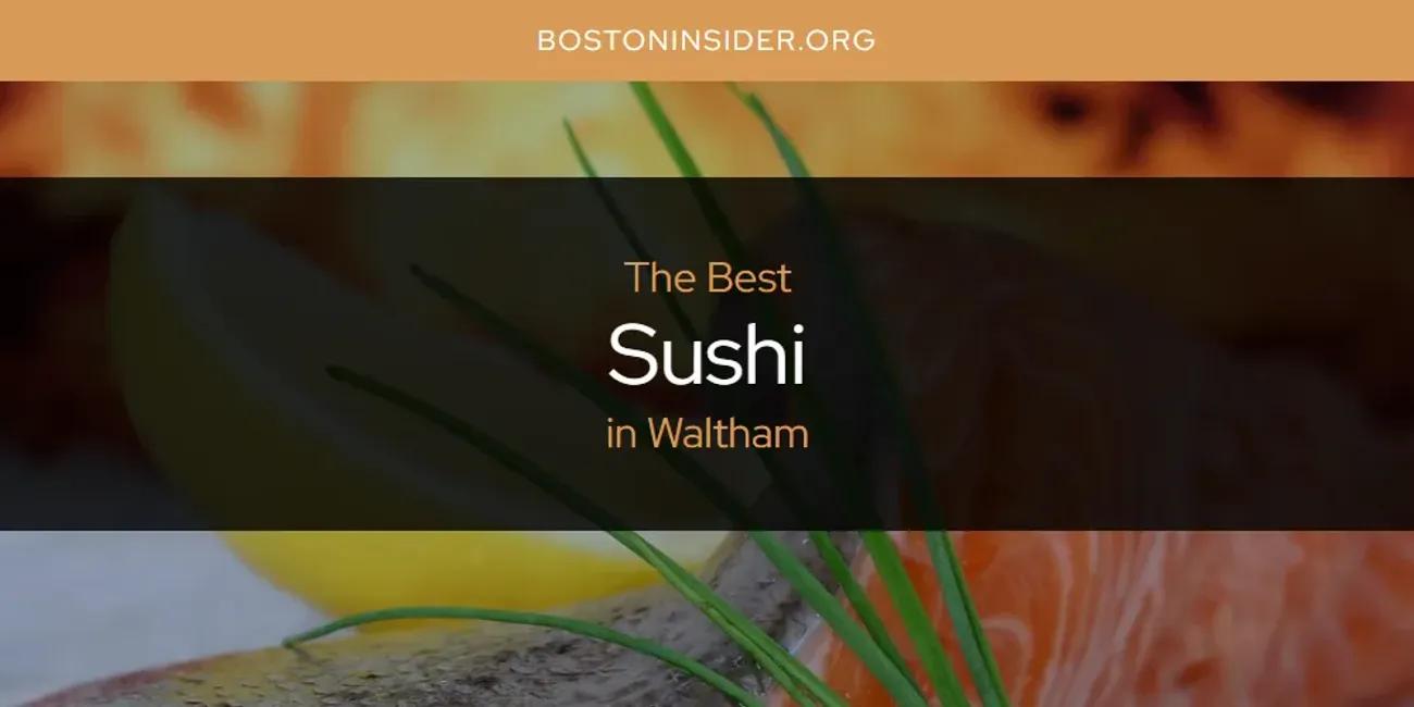 Waltham's Best Sushi [Updated 2024]