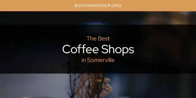 The Absolute Best Coffee Shops in Somerville  [Updated 2024]