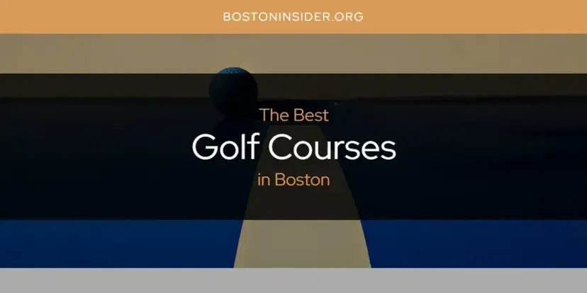 The Absolute Best Golf Courses in Boston  [Updated 2024]