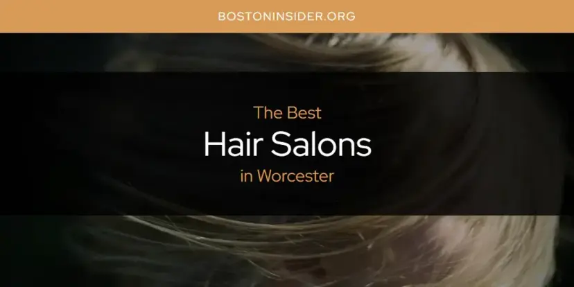 The Absolute Best Hair Salons in Worcester  [Updated 2024]