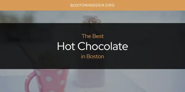 The Absolute Best Hot Chocolate in Boston  [Updated 2024]