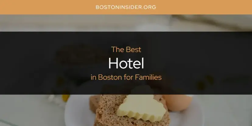 The Absolute Best Hotel in Boston for Families  [Updated 2024]