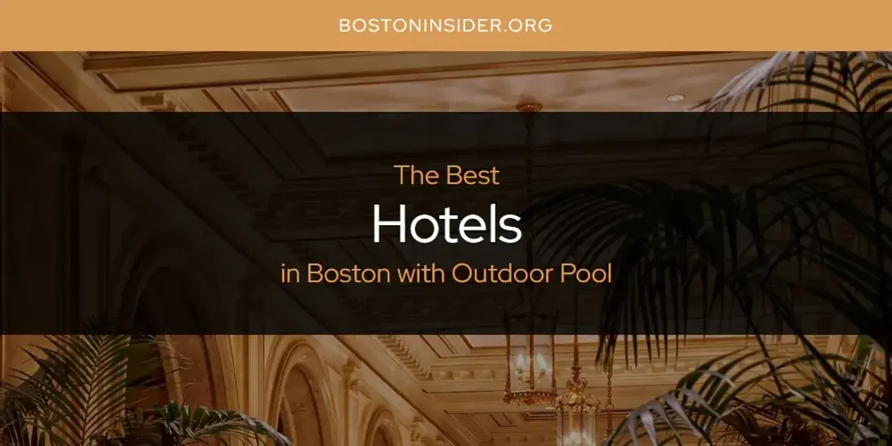 The Absolute Best Hotels in Boston with Outdoor Pool  [Updated 2024]
