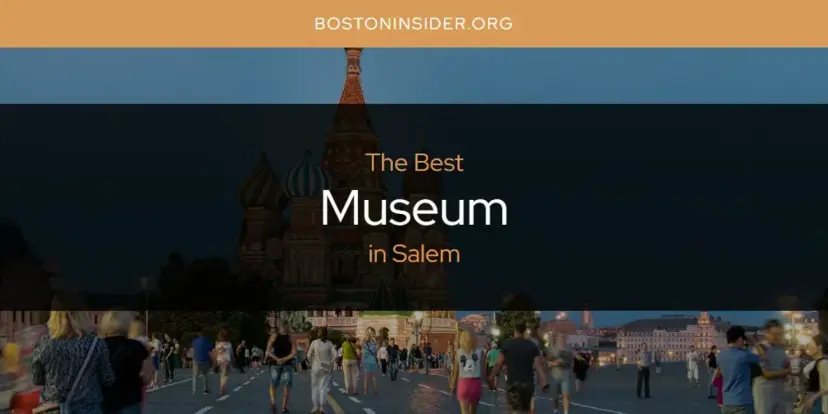 Salem's Best Museum [Updated 2024]
