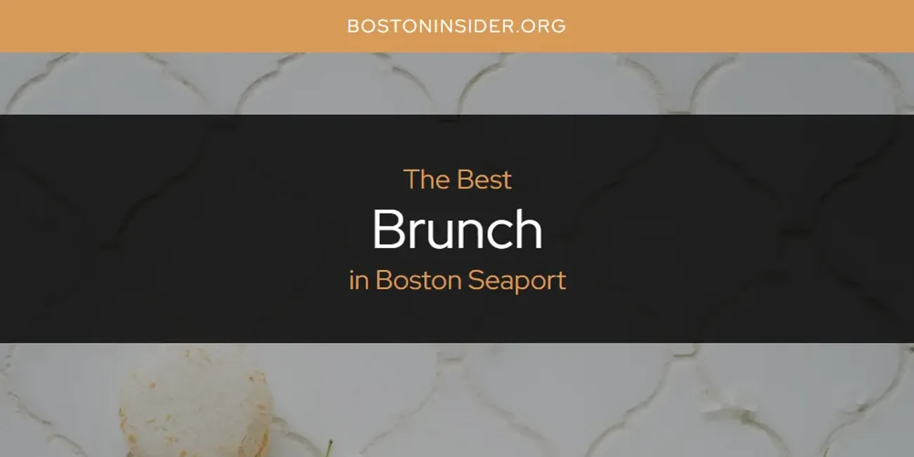 The Absolute Best Brunch in Boston Seaport  [Updated 2025]