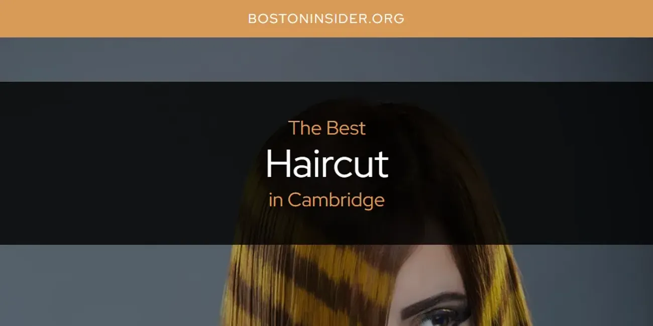 The Absolute Best Haircut in Cambridge  [Updated 2025]