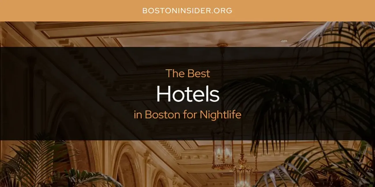 The Absolute Best Hotels in Boston for Nightlife  [Updated 2025]