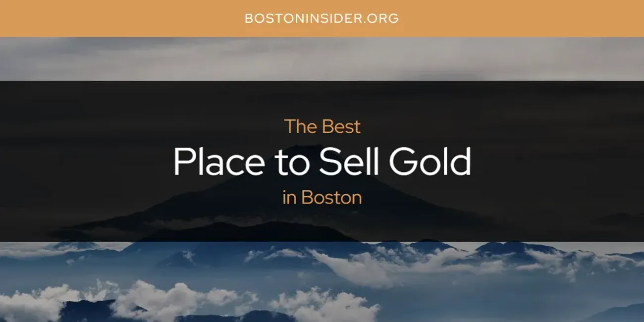 The Absolute Best Place to Sell Gold in Boston  [Updated 2025]